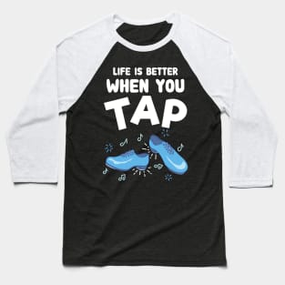 Life is better when you tap - Funny Tap Dance Baseball T-Shirt